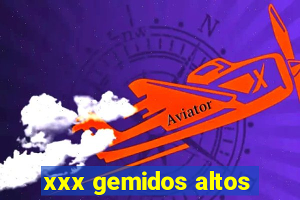 xxx gemidos altos